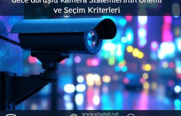 Gece görüşlü kamera sistemlerinin önemi