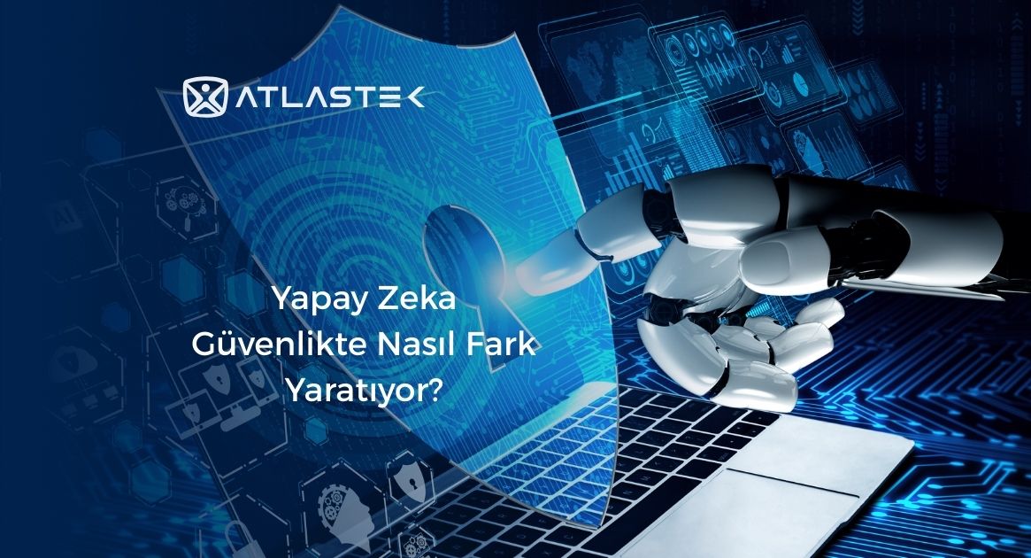 Yapay Zeka Güvenlikte Nasıl Fark Yaratıyor?