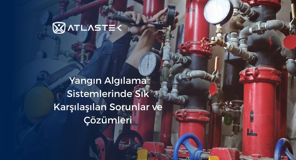 Yangın Algılama Sistemlerinde Sık Karşılaşılan Sorunlar ve Çözümleri