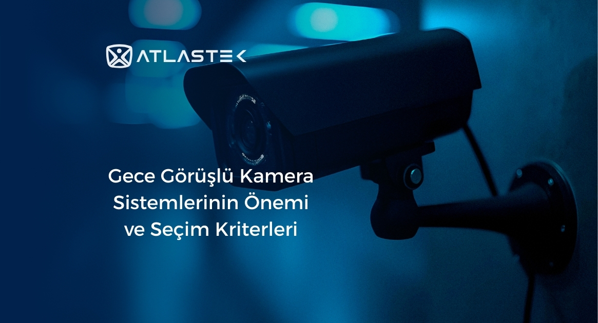 Gece Görüşlü Kamera Sistemlerinin Önemi ve Seçim Kriterleri