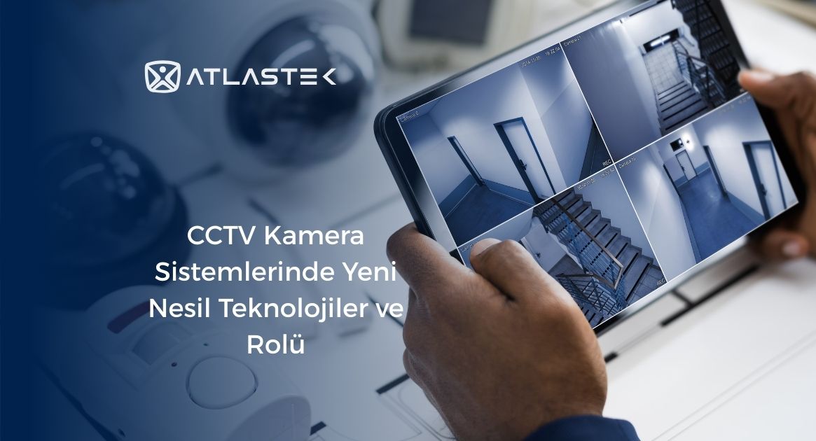 CCTV Kamera Sistemlerinde Yeni Nesil Teknolojiler ve Rolü
