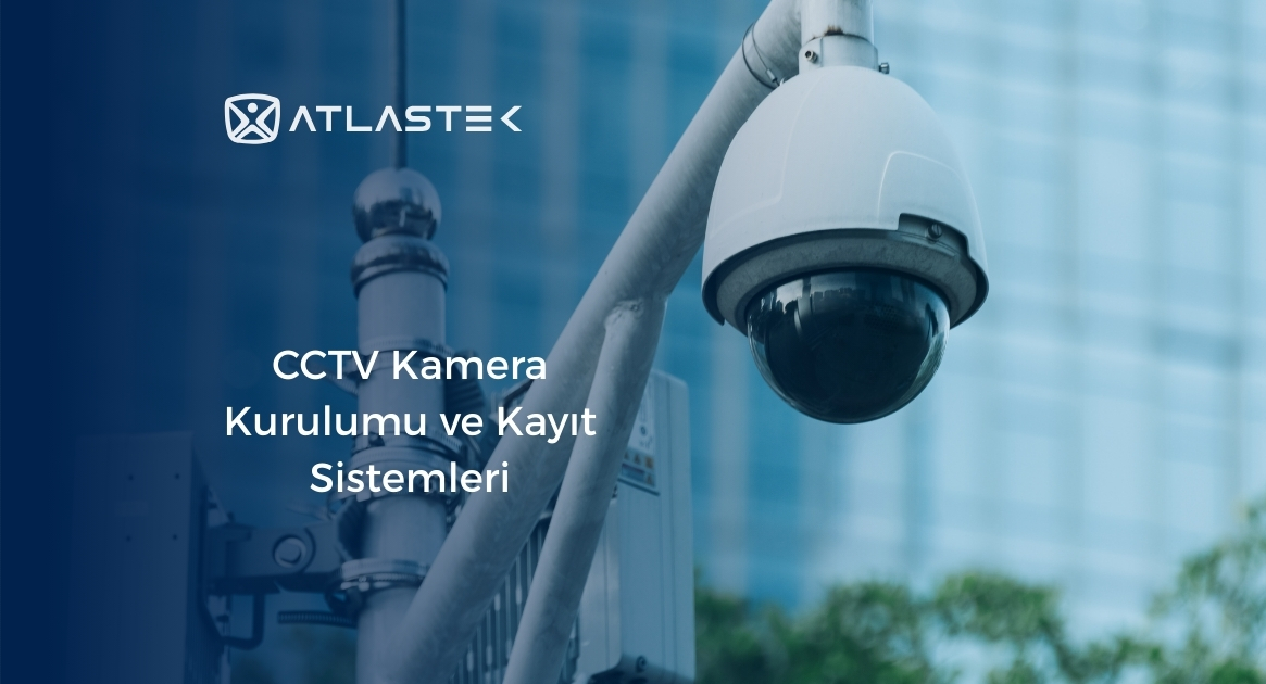 CCTV Kamera Kurulumu ve Kayıt Sistemleri